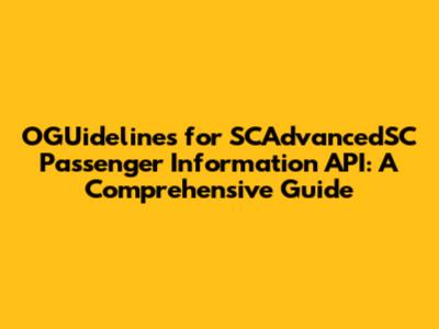 OGUidelines for SCAdvancedSC Passenger Information API: A Comprehensive Guide