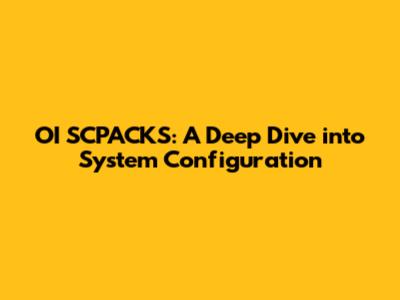 OI SCPACKS: A Deep Dive into System Configuration