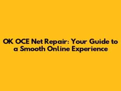 OK OCE Net Repair: Your Guide to a Smooth Online Experience