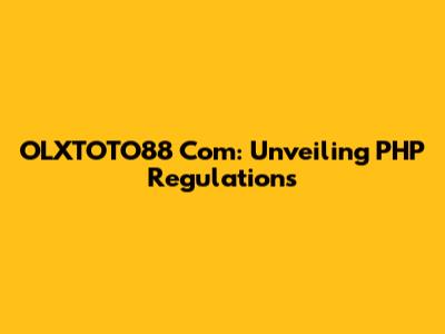 OLXTOTO88 Com: Unveiling PHP Regulations