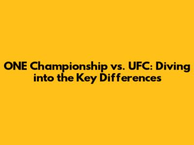 ONE Championship vs. UFC: Diving into the Key Differences