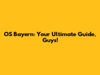 OS Bayern: Your Ultimate Guide, Guys!