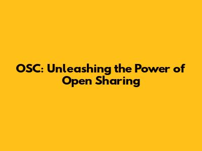 OSC: Unleashing the Power of Open Sharing