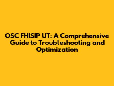 OSC FHISIP UT: A Comprehensive Guide to Troubleshooting and Optimization