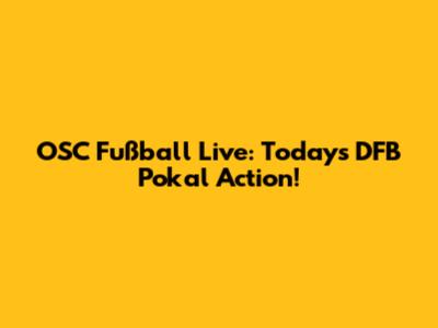 OSC Fußball Live: Today's DFB Pokal Action!
