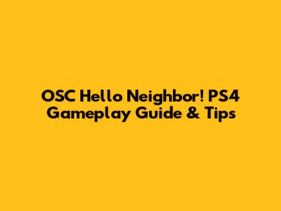 OSC Hello Neighbor! PS4 Gameplay Guide & Tips