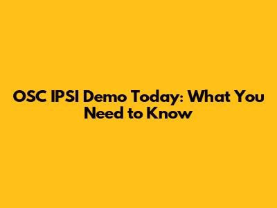 OSC IPSI Demo Today: What You Need to Know