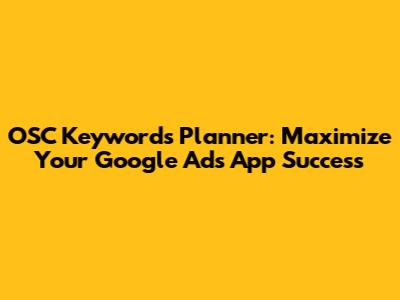 OSC Keywords Planner: Maximize Your Google Ads App Success