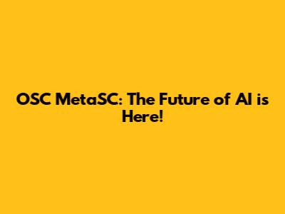 OSC MetaSC: The Future of AI is Here!