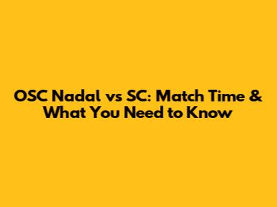 OSC Nadal vs SC: Match Time & What You Need to Know