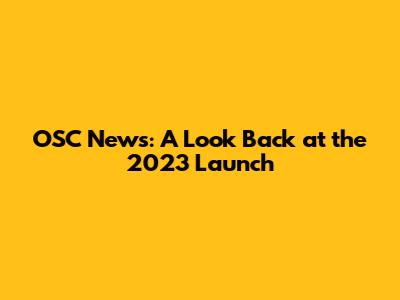 OSC News: A Look Back at the 2023 Launch
