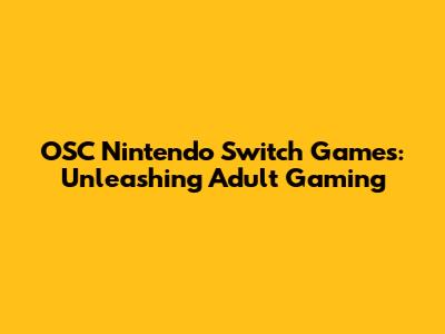 OSC Nintendo Switch Games: Unleashing Adult Gaming