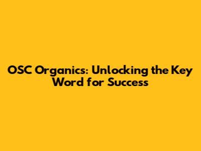 OSC Organics: Unlocking the Key Word for Success