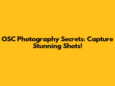 OSC Photography Secrets: Capture Stunning Shots!