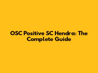 OSC Positive SC Hendra: The Complete Guide