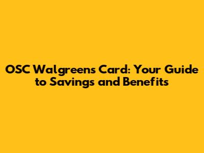 OSC Walgreens Card: Your Guide to Savings and Benefits