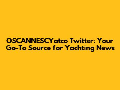 OSCANNESCYatco Twitter: Your Go-To Source for Yachting News