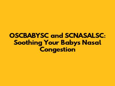 OSCBABYSC and SCNASALSC: Soothing Your Baby's Nasal Congestion