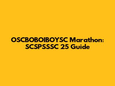 OSCBOBOIBOYSC Marathon: SCSPSSSC 25 Guide