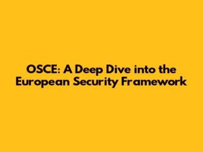 OSCE: A Deep Dive into the European Security Framework