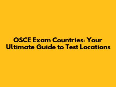 OSCE Exam Countries: Your Ultimate Guide to Test Locations