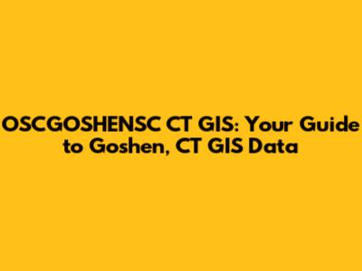 OSCGOSHENSC CT GIS: Your Guide to Goshen, CT GIS Data