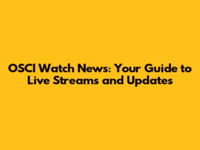 OSCI Watch News: Your Guide to Live Streams and Updates