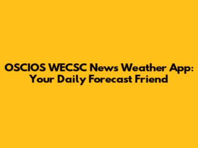 OSCIOS WECSC News Weather App: Your Daily Forecast Friend