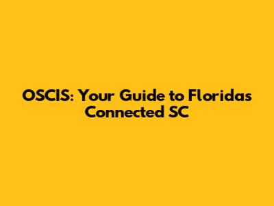OSCIS: Your Guide to Florida's Connected SC