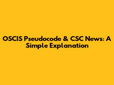 OSCIS Pseudocode & CSC News: A Simple Explanation