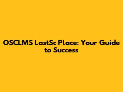 OSCLMS LastSc Place: Your Guide to Success