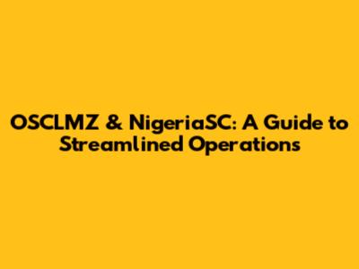 OSCLMZ & NigeriaSC: A Guide to Streamlined Operations