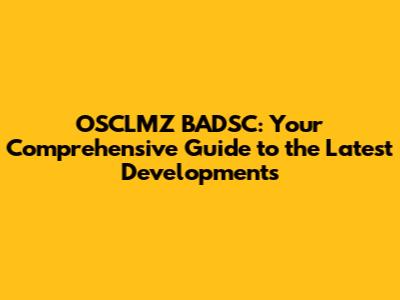 OSCLMZ BADSC: Your Comprehensive Guide to the Latest Developments