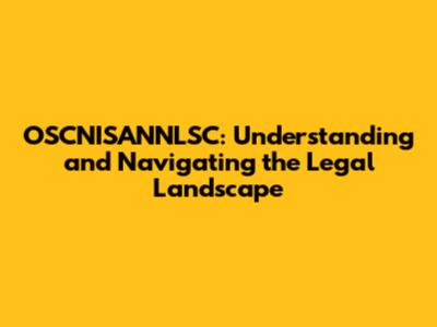 OSCNISANNLSC: Understanding and Navigating the Legal Landscape