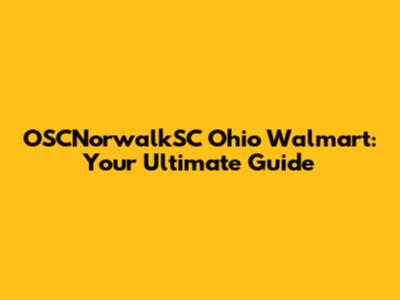 OSCNorwalkSC Ohio Walmart: Your Ultimate Guide