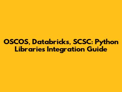 OSCOS, Databricks, SCSC: Python Libraries Integration Guide