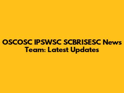 OSCOSC IPSWSC SCBRISESC News Team: Latest Updates