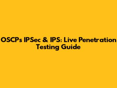OSCP's IPSec & IPS: Live Penetration Testing Guide
