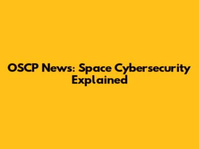 OSCP News: Space Cybersecurity Explained
