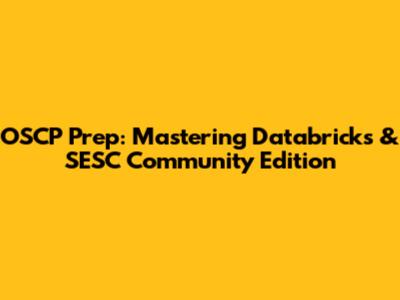 OSCP Prep: Mastering Databricks & SESC Community Edition