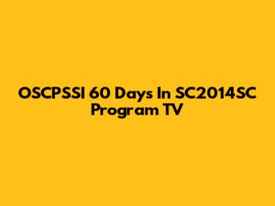 OSCPSSI 60 Days In SC2014SC Program TV