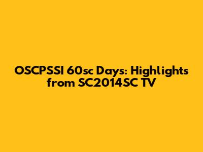 OSCPSSI 60sc Days: Highlights from SC2014SC TV