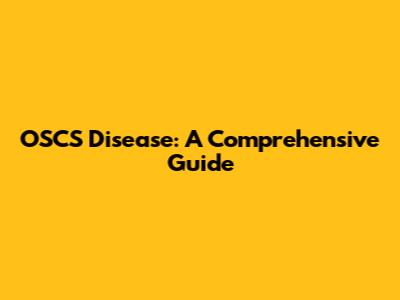 OSCS Disease: A Comprehensive Guide