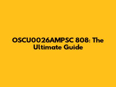 OSCU0026AMPSC 808: The Ultimate Guide