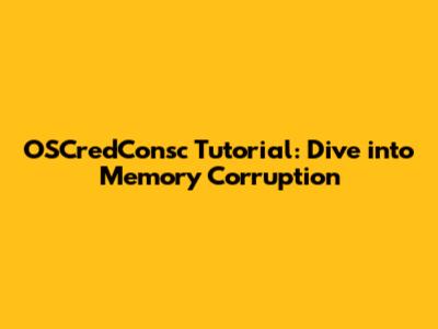 OSCredConsc Tutorial: Dive into Memory Corruption