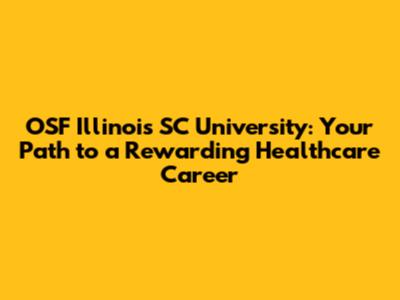 OSF Illinois SC University: Your Path to a Rewarding Healthcare Career