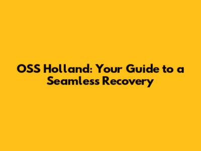OSS Holland: Your Guide to a Seamless Recovery