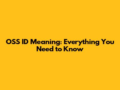 OSS ID Meaning: Everything You Need to Know