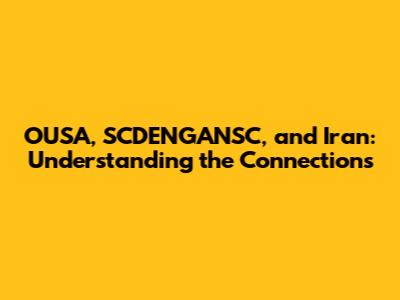 OUSA, SCDENGANSC, and Iran: Understanding the Connections