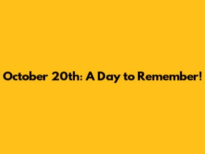 October 20th: A Day to Remember!